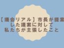 【議会リアル】市長が提案した議案に対して私たちが主張したこと