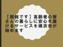 【朗報です】高齢者の皆さんの暮らしに安心を届けるサービスを横浜市が始めます