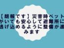 【朗報です】災害時ペットがいても安心して避難所に逃げ込めるように整備が進みます