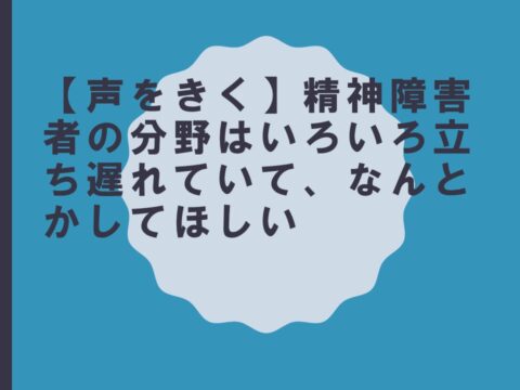 【声をきく】精神障害者の分野はいろいろ立ち遅れていて、なんとかしてほしい