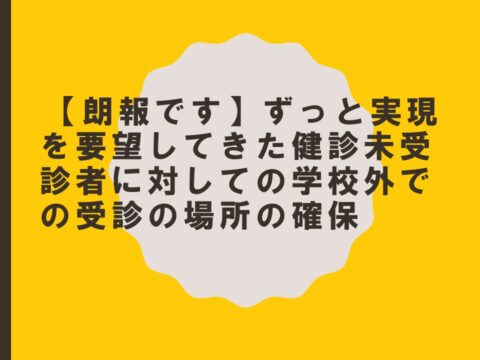 【朗報です】ずっと実現を要望してきた健診未受診者に対しての学校外での受診の場所の確保。ようやく一歩が踏み出せました。
