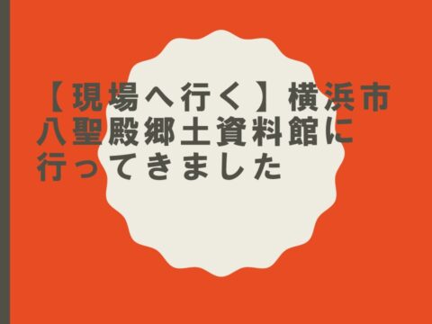 【現場へ行く】横浜市八聖殿郷土資料館に行ってきました