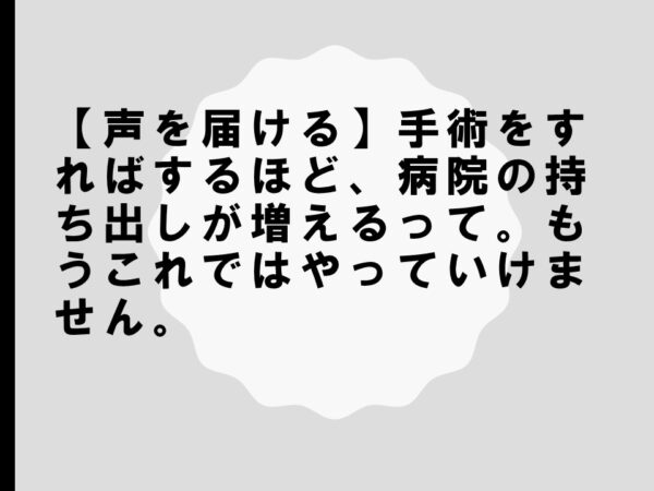【声を届ける】手術をすればするほど、病院の持ち出しが増えるって。もうこれではやっていけません。